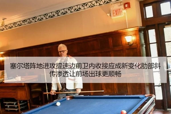 塞尔塔阵地进攻提速边前卫内收接应成新变化肋部斜传渗透让前场出球更顺畅