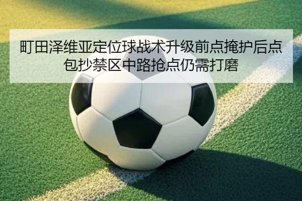 町田泽维亚定位球战术升级前点掩护后点包抄禁区中路抢点仍需打磨